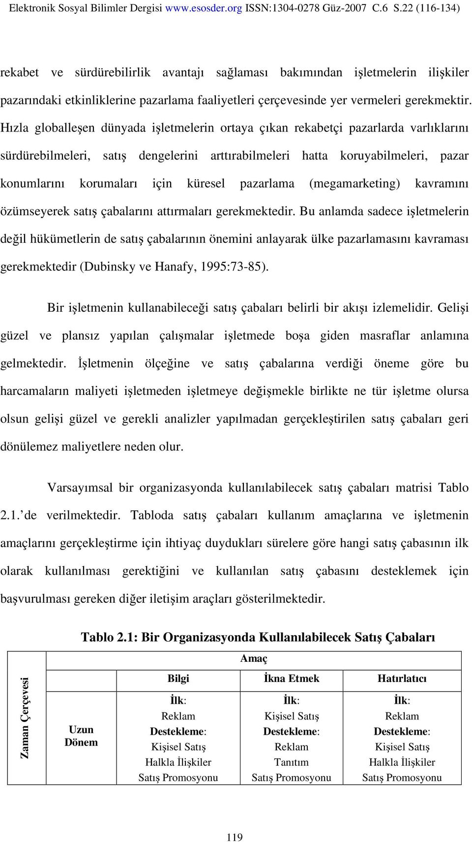 küresel pazarlama (megamarketing) kavramını özümseyerek satış çabalarını attırmaları gerekmektedir.