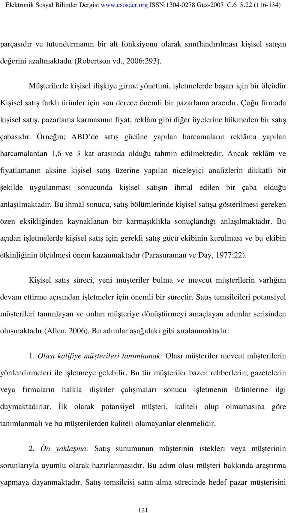 Çoğu firmada kişisel satış, pazarlama karmasının fiyat, reklâm gibi diğer üyelerine hükmeden bir satış çabasıdır.