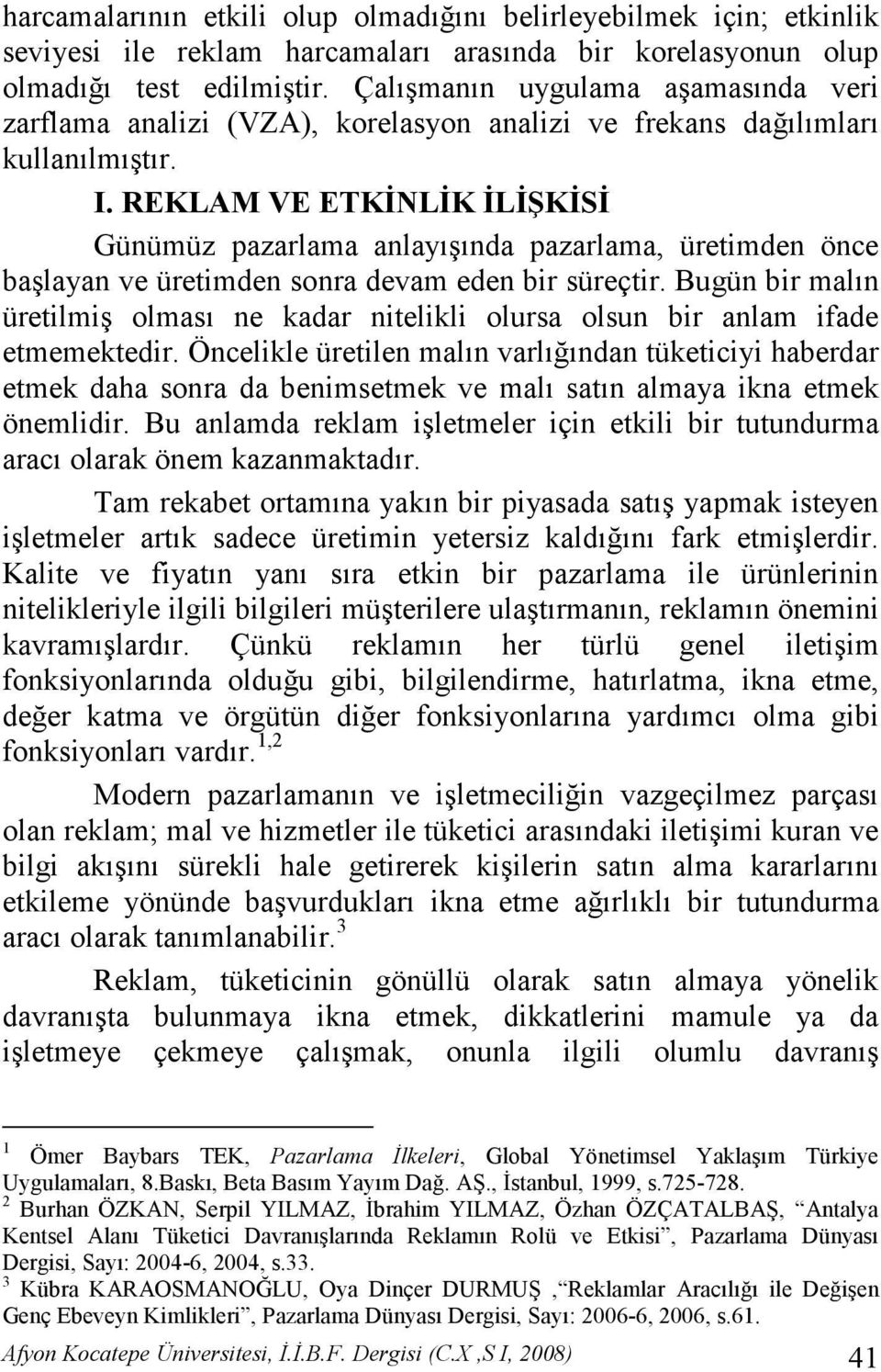 REKLAM VE ETKĐNLĐK ĐLĐŞKĐSĐ Günümüz pazarlama anlayışında pazarlama, üretimden önce başlayan ve üretimden sonra devam eden bir süreçtir.