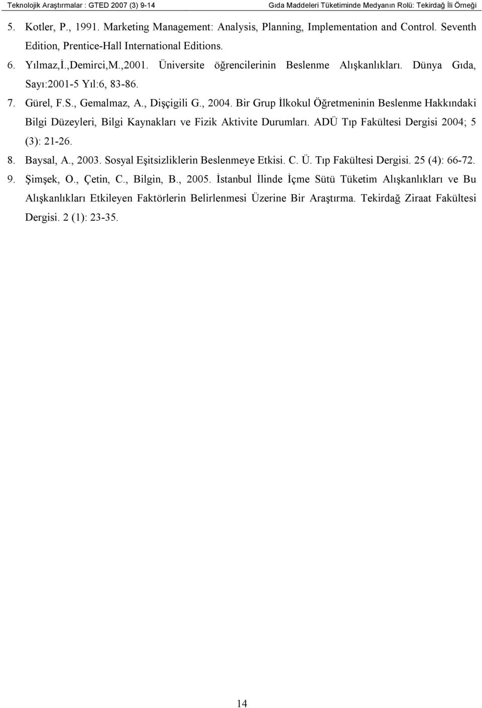 Bir Grup Đlkokul Öğretmeninin Beslenme Hakkındaki Bilgi Düzeyleri, Bilgi Kaynakları ve Fizik Aktivite Durumları. ADÜ Tıp Fakültesi Dergisi 2004; 5 (3): 21-26. 8. Baysal, A., 2003.