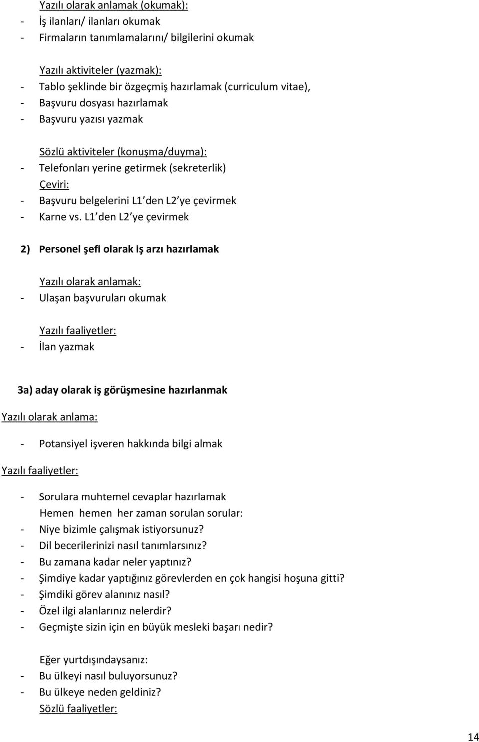 vs. L1 den L2 ye çevirmek 2) Personel şefi olarak iş arzı hazırlamak Yazılı olarak anlamak: - Ulaşan başvuruları okumak Yazılı faaliyetler: - İlan yazmak 3a) aday olarak iş görüşmesine hazırlanmak