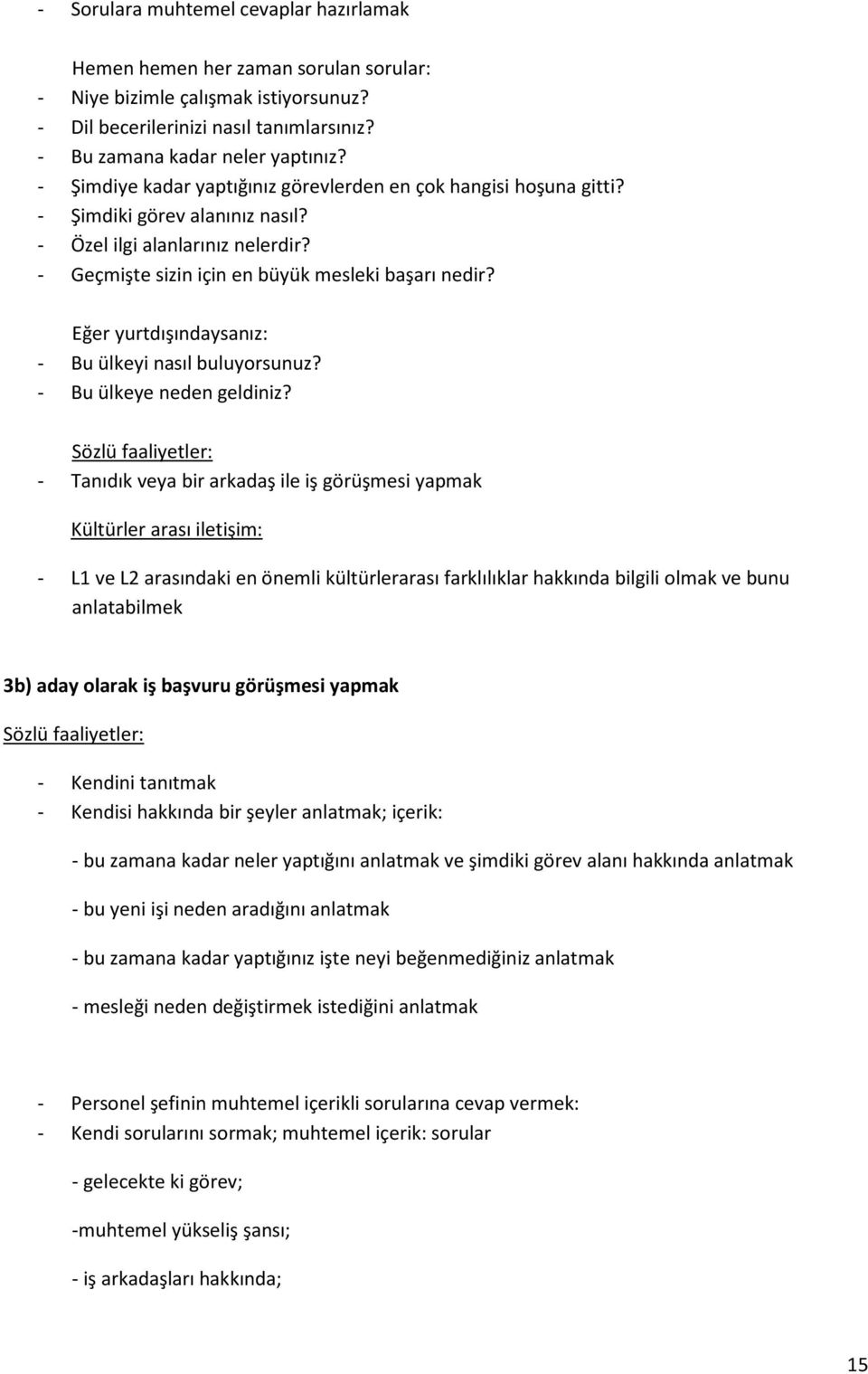 Eğer yurtdışındaysanız: - Bu ülkeyi nasıl buluyorsunuz? - Bu ülkeye neden geldiniz?