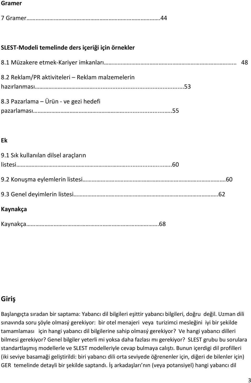 ..68 Giriş Başlangıçta sıradan bir saptama: Yabancı dil bilgileri eşittir yabancı bilgileri, doğru değil.