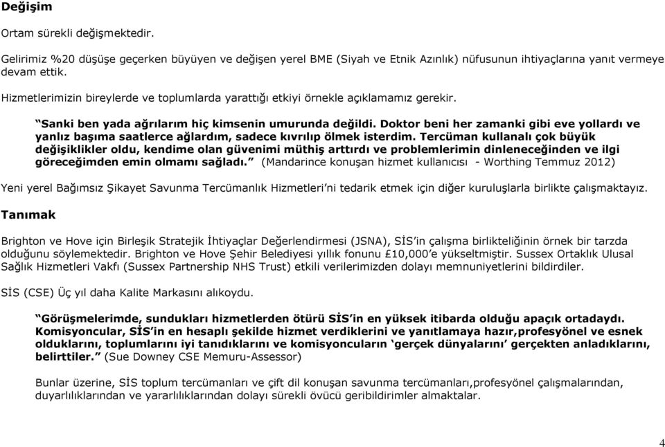 Doktor beni her zamanki gibi eve yollardı ve yanlız başıma saatlerce ağlardım, sadece kıvrılıp ölmek isterdim.