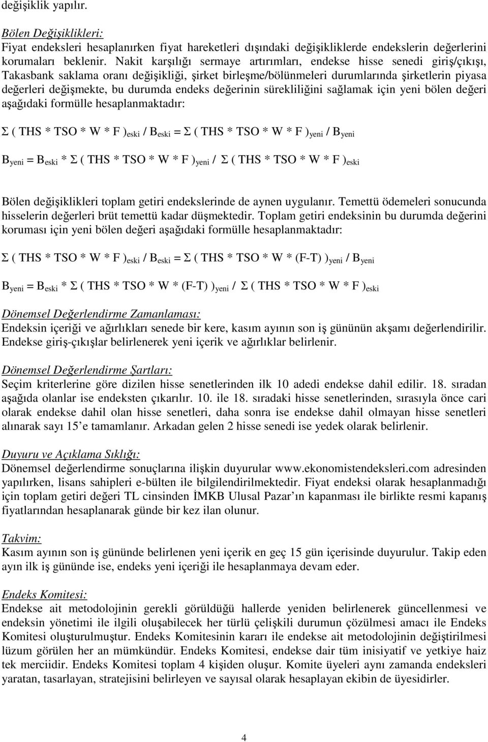 durumda endeks değerinin sürekliliğini sağlamak için yeni bölen değeri aşağıdaki formülle hesaplanmaktadır: Σ ( THS * TSO * W * F ) eski / B eski = Σ ( THS * TSO * W * F ) yeni / B yeni B yeni = B