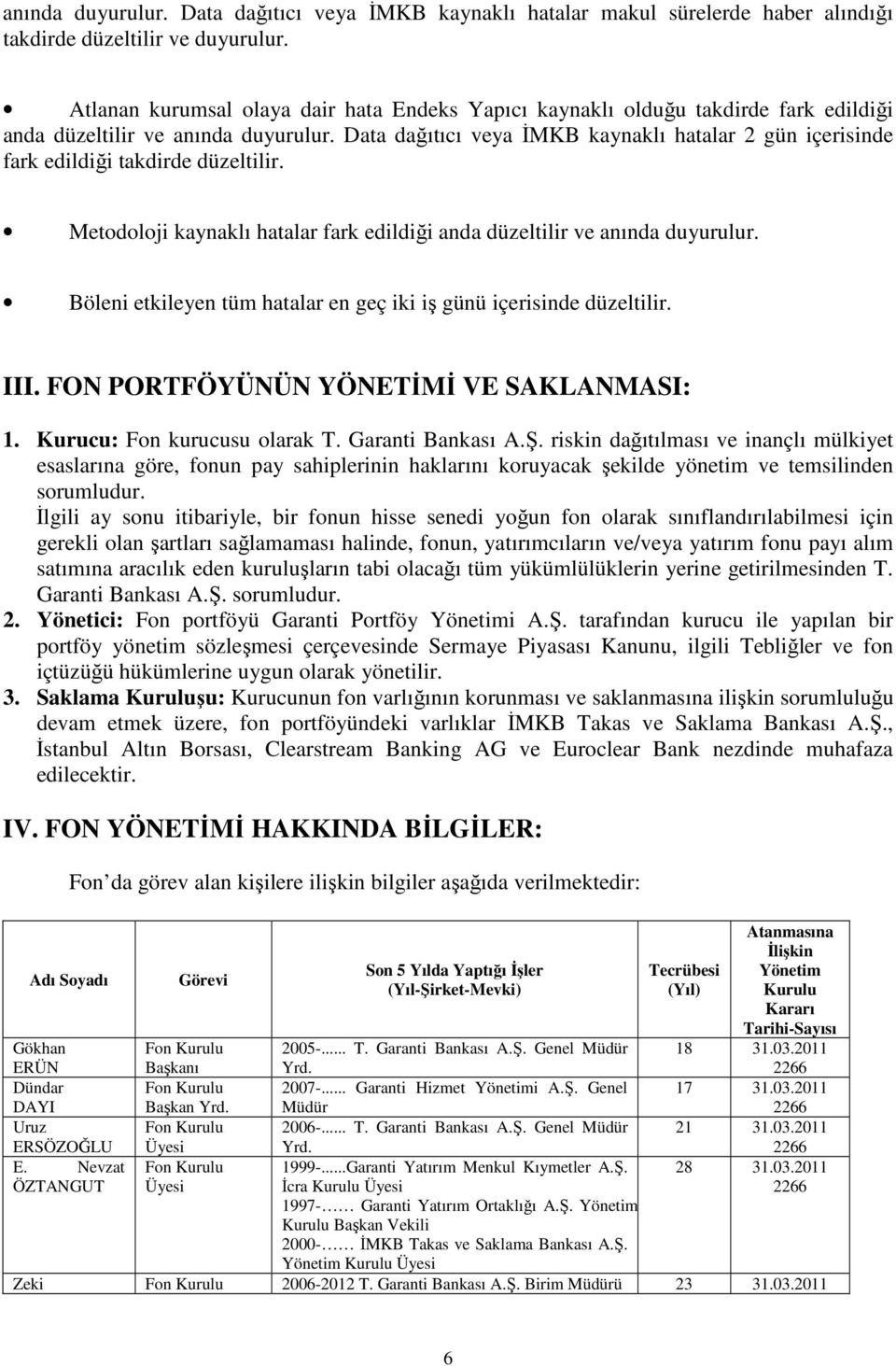 Data dağıtıcı veya İMKB kaynaklı hatalar 2 gün içerisinde fark edildiği takdirde düzeltilir. Metodoloji kaynaklı hatalar fark edildiği anda düzeltilir ve anında duyurulur.