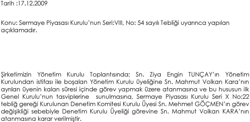 Mahmut Volkan Kara nın ayrılan üyenin kalan süresi içinde görev yapmak üzere atanmasına ve bu hususun ilk Genel Kurulu nun tasviplerine sunulmasına, Sermaye