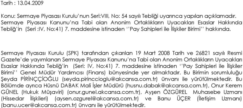 Sermaye Piyasası Kurulu (SPK) tarafından çıkarılan 19 Mart 2008 Tarih ve 26821 sayılı Resmi Gazete de yayımlanan Sermaye Piyasası Kanunu na Tabi olan Anonim Ortaklıkların Uyacakları Esaslar Hakkında