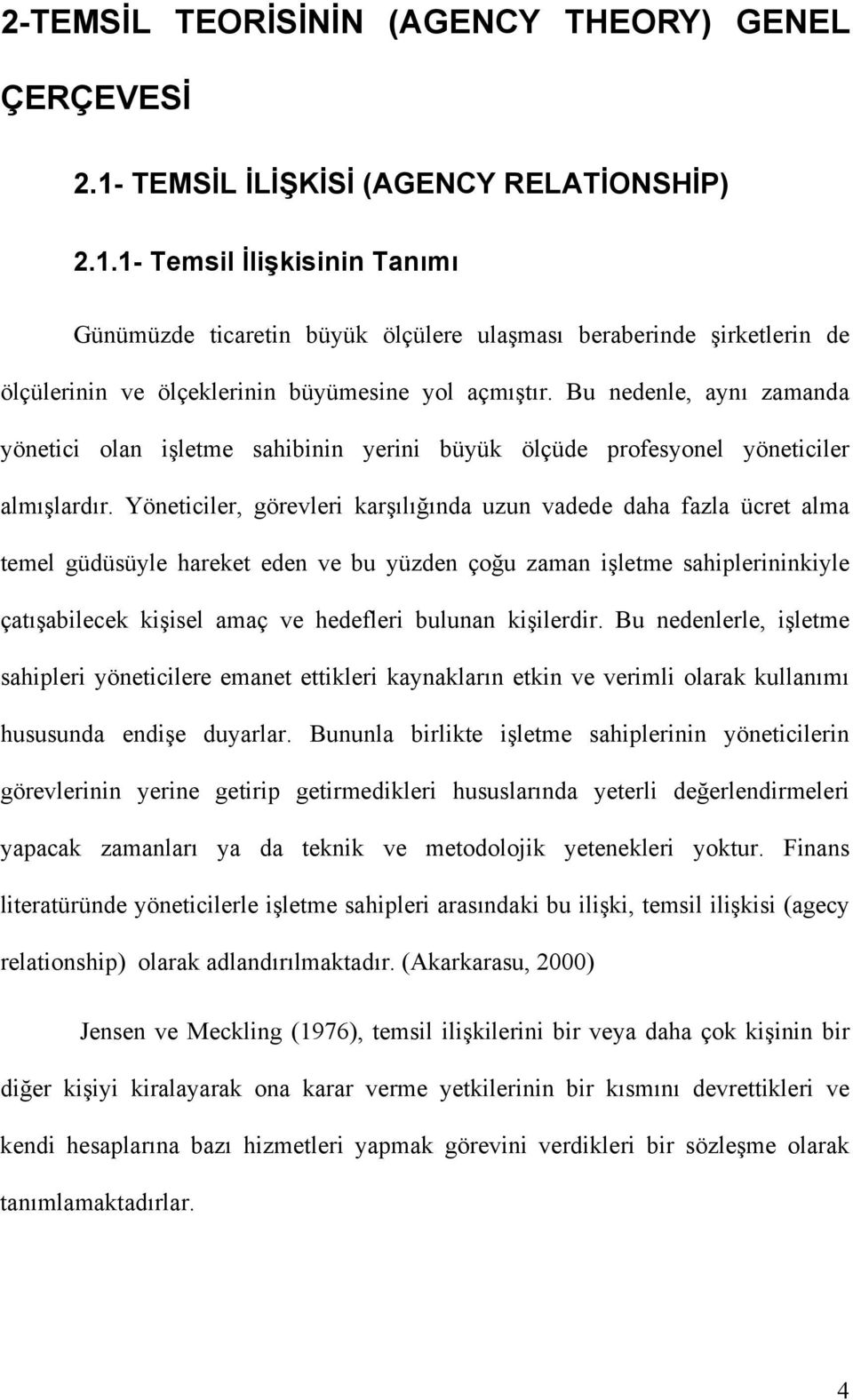 Bu nedenle, aynı zamanda yönetici olan işletme sahibinin yerini büyük ölçüde profesyonel yöneticiler almışlardır.