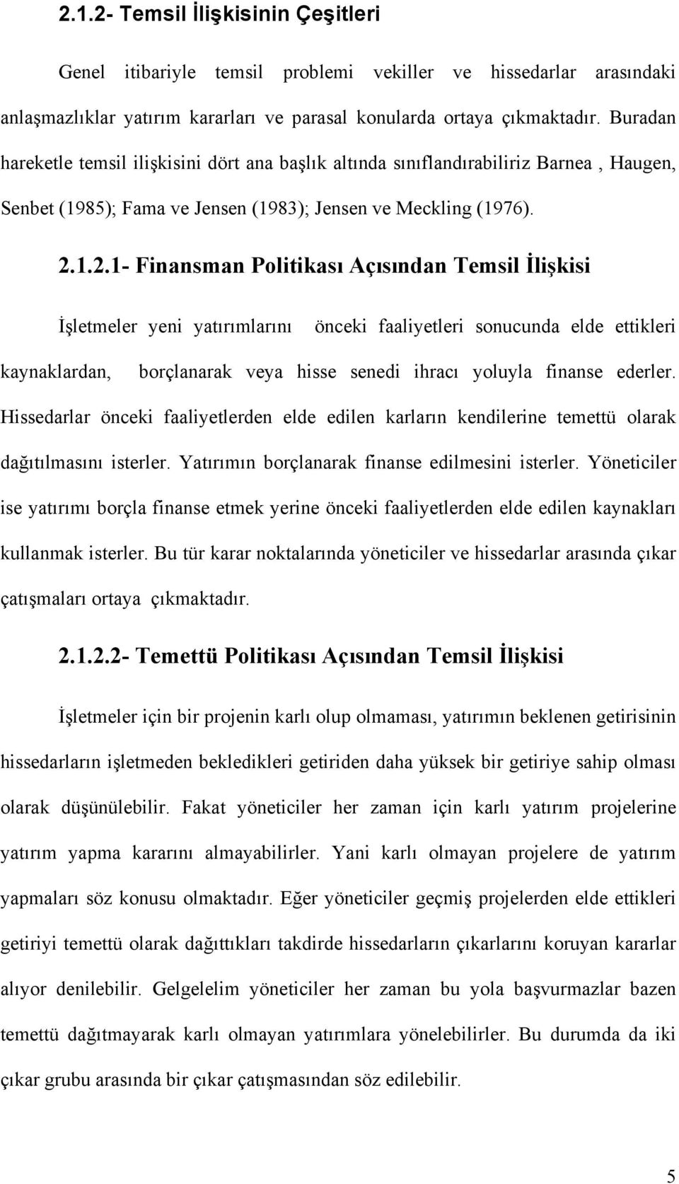 1.2.1- Finansman Politikası Açısından Temsil İlişkisi İşletmeler yeni yatırımlarını önceki faaliyetleri sonucunda elde ettikleri kaynaklardan, borçlanarak veya hisse senedi ihracı yoluyla finanse