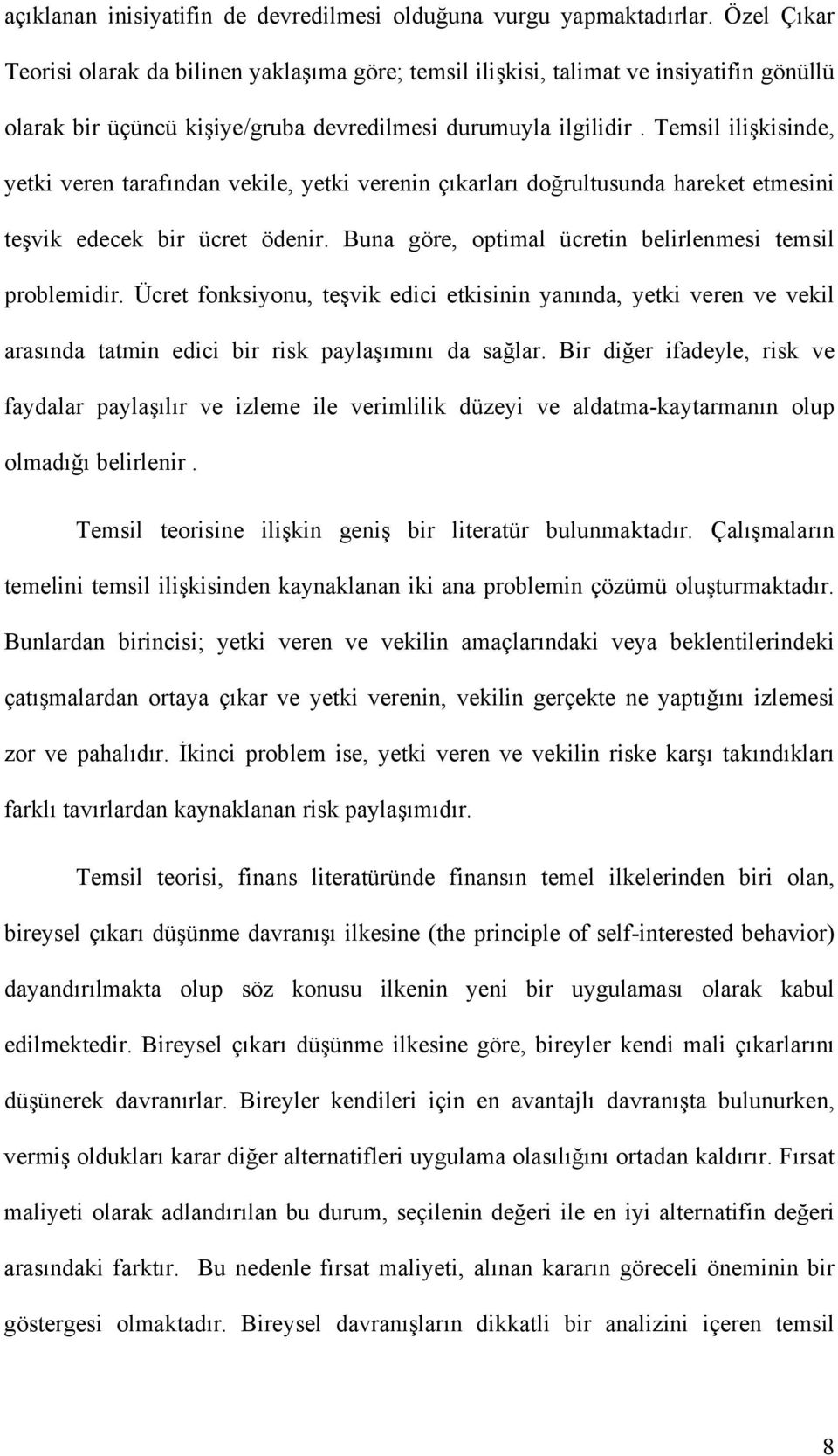 Temsil ilişkisinde, yetki veren tarafından vekile, yetki verenin çıkarları doğrultusunda hareket etmesini teşvik edecek bir ücret ödenir. Buna göre, optimal ücretin belirlenmesi temsil problemidir.