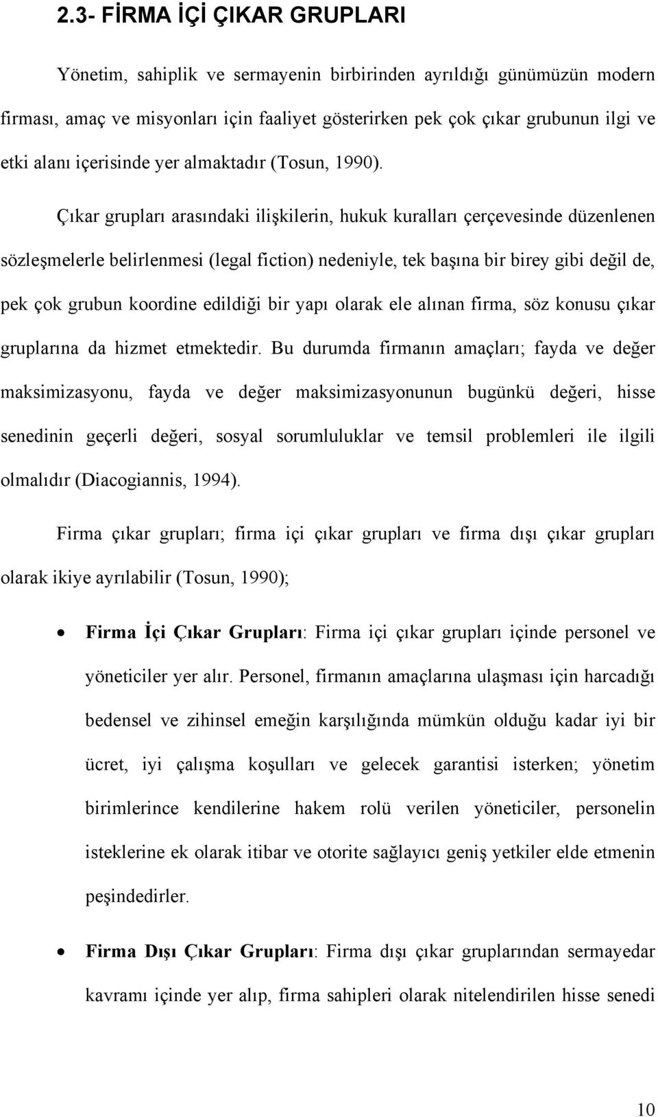 Çıkar grupları arasındaki ilişkilerin, hukuk kuralları çerçevesinde düzenlenen sözleşmelerle belirlenmesi (legal fiction) nedeniyle, tek başına bir birey gibi değil de, pek çok grubun koordine