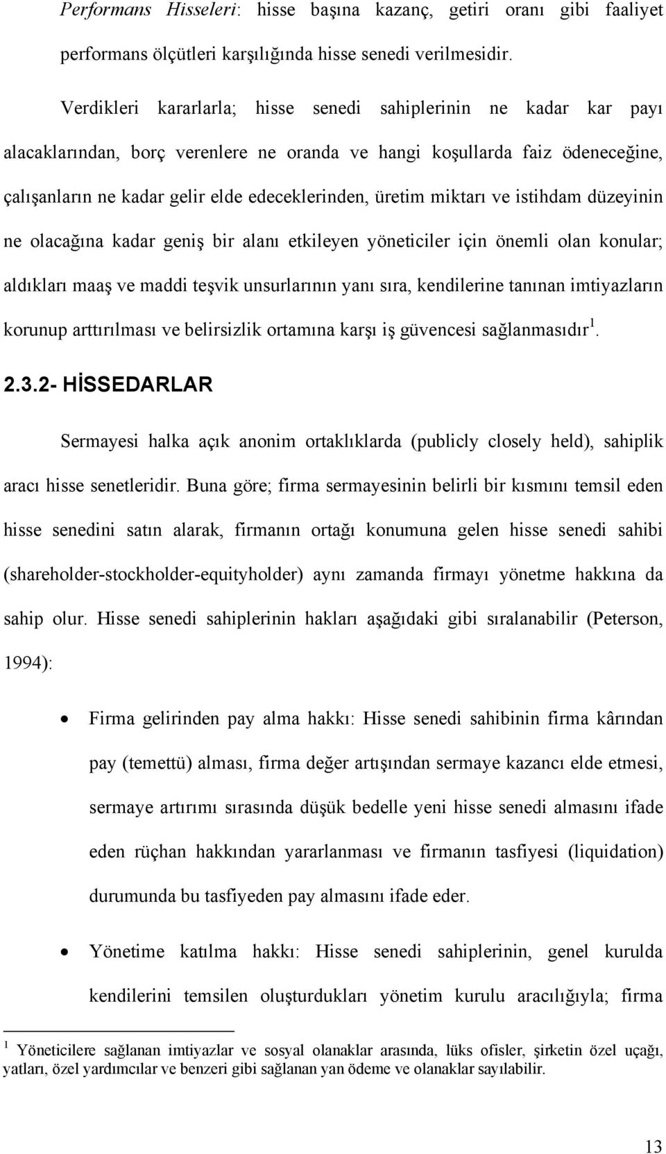 üretim miktarı ve istihdam düzeyinin ne olacağına kadar geniş bir alanı etkileyen yöneticiler için önemli olan konular; aldıkları maaş ve maddi teşvik unsurlarının yanı sıra, kendilerine tanınan