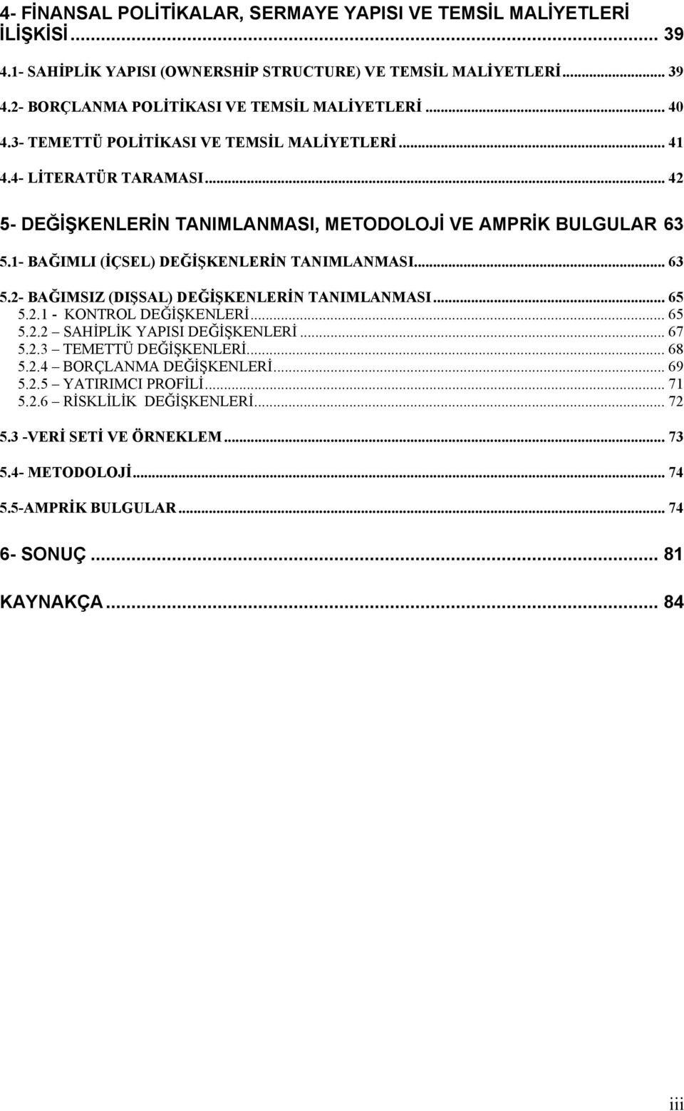 1- BAĞIMLI (İÇSEL) DEĞİŞKENLERİN TANIMLANMASI... 63 5.2- BAĞIMSIZ (DIŞSAL) DEĞİŞKENLERİN TANIMLANMASI... 65 5.2.1 - KONTROL DEĞİŞKENLERİ... 65 5.2.2 SAHİPLİK YAPISI DEĞİŞKENLERİ... 67 5.2.3 TEMETTÜ DEĞİŞKENLERİ.