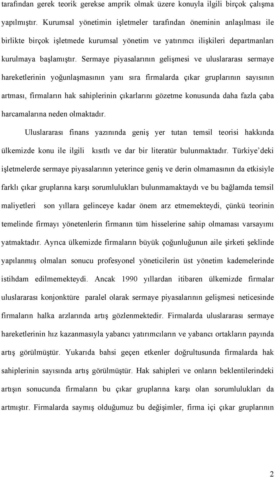 Sermaye piyasalarının gelişmesi ve uluslararası sermaye hareketlerinin yoğunlaşmasının yanı sıra firmalarda çıkar gruplarının sayısının artması, firmaların hak sahiplerinin çıkarlarını gözetme