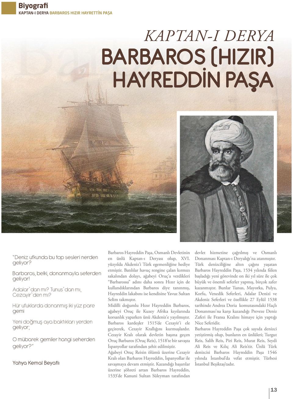 Batılılar havuç rengine çalan kırmızı sakalından dolayı, ağabeyi Oruç a verdikleri Barbarossa adını daha sonra Hızır için de kullandıklarından Barbaros diye tanınmış, Hayreddin lakabını ise kendisine