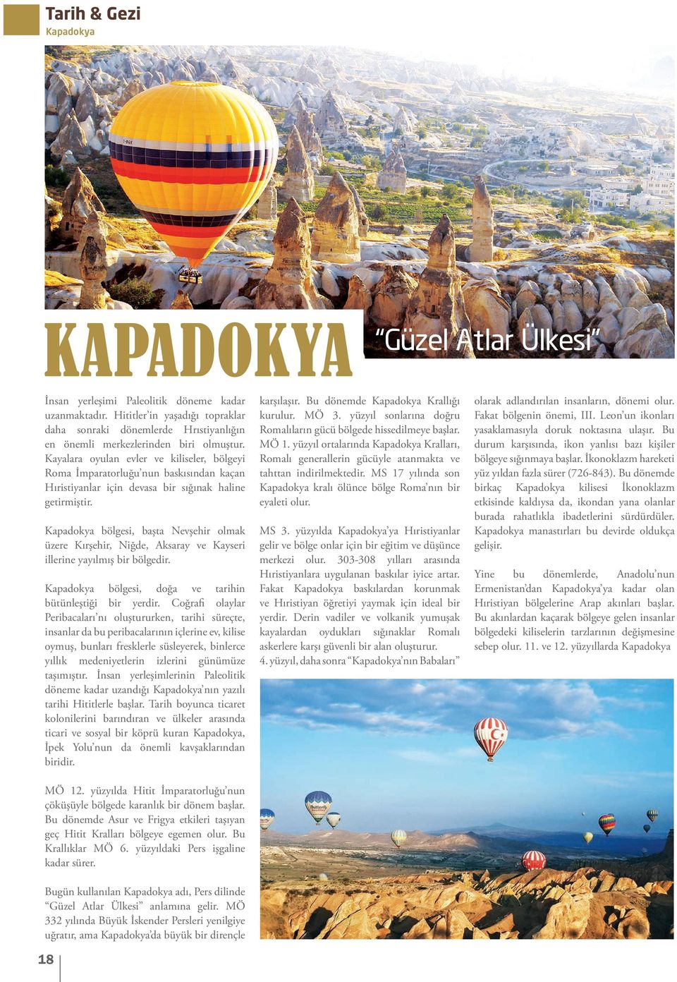 Kapadokya bölgesi, başta Nevşehir olmak üzere Kırşehir, Niğde, Aksaray ve Kayseri illerine yayılmış bir bölgedir. Kapadokya bölgesi, doğa ve tarihin bütünleştiği bir yerdir.