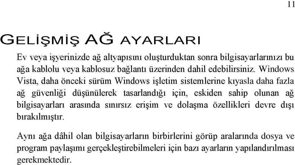 Windows Vista, daha önceki sürüm Windows işletim sistemlerine kıyasla daha fazla ağ güvenliği düşünülerek tasarlandığı için, eskiden sahip