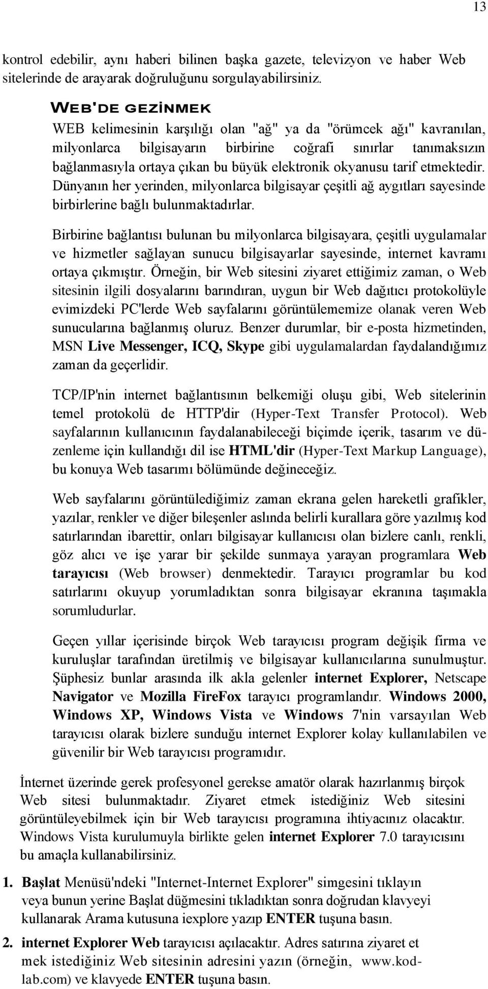 okyanusu tarif etmektedir. Dünyanın her yerinden, milyonlarca bilgisayar çeşitli ağ aygıtları sayesinde birbirlerine bağlı bulunmaktadırlar.