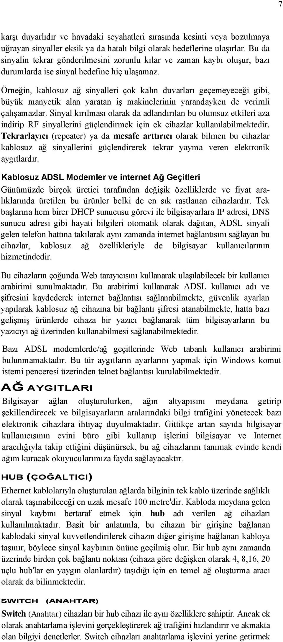 Örneğin, kablosuz ağ sinyalleri çok kalın duvarları geçemeyeceği gibi, büyük manyetik alan yaratan iş makinelerinin yarandayken de verimli çalışamazlar.