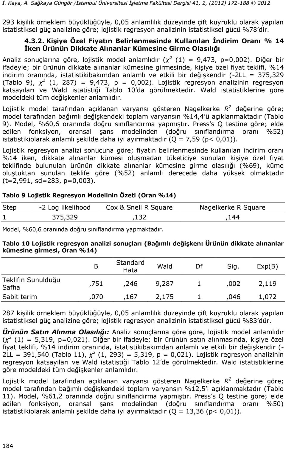 Diğer bir ifadeyle; bir ürünün dikkate alınanlar kümesine girmesinde, kişiye özel fiyat teklifi, %14 indirim oranında, istatistikibakımdan anlamlı ve etkili bir değişkendir (-2LL = 375,329 (Tablo 9),