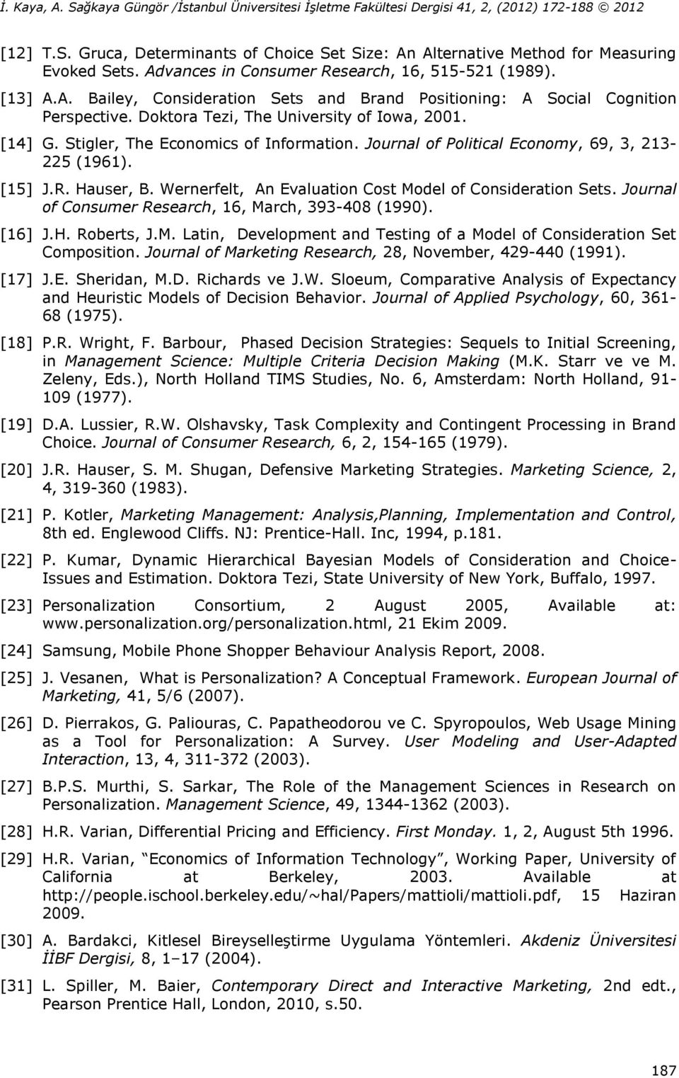 Wernerfelt, An Evaluation Cost Model of Consideration Sets. Journal of Consumer Research, 16, March, 393-408 (1990). [16] J.H. Roberts, J.M. Latin, Development and Testing of a Model of Consideration Set Composition.