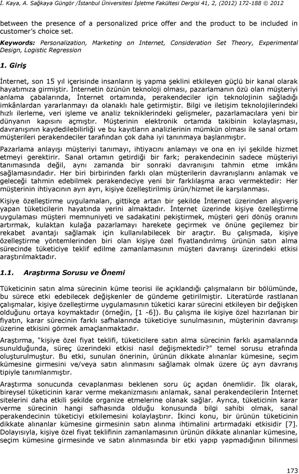 Giriş İnternet, son 15 yıl içerisinde insanların iş yapma şeklini etkileyen güçlü bir kanal olarak hayatımıza girmiştir.