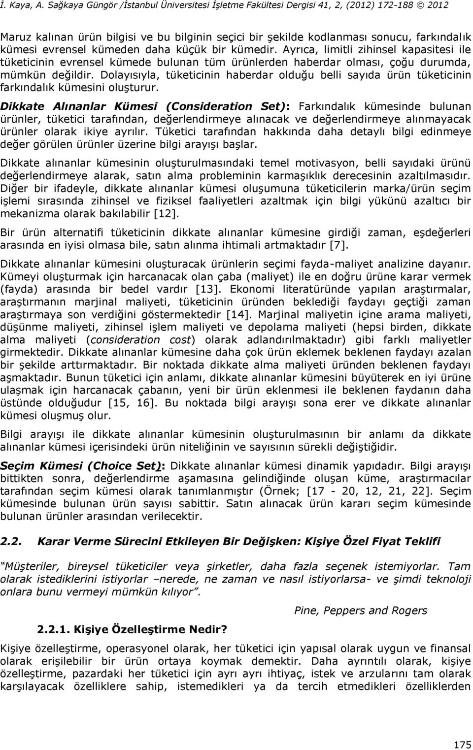 Dolayısıyla, tüketicinin haberdar olduğu belli sayıda ürün tüketicinin farkındalık kümesini oluşturur.