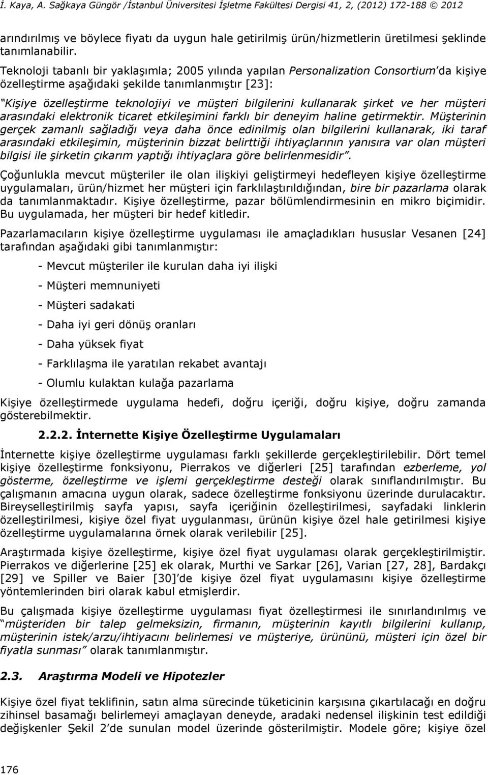 kullanarak şirket ve her müşteri arasındaki elektronik ticaret etkileşimini farklı bir deneyim haline getirmektir.