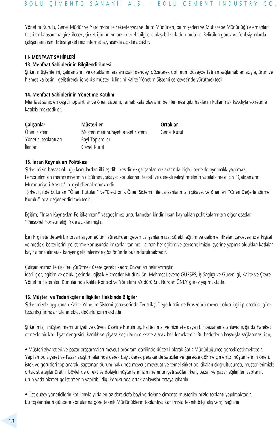 Menfaat Sahiplerinin Bilgilendirilmesi fiirket müflterilerini, çal flanlar n ve ortaklar n aralar ndaki dengeyi gözeterek optimum düzeyde tatmin sa lamak amac yla, ürün ve hizmet kalitesini