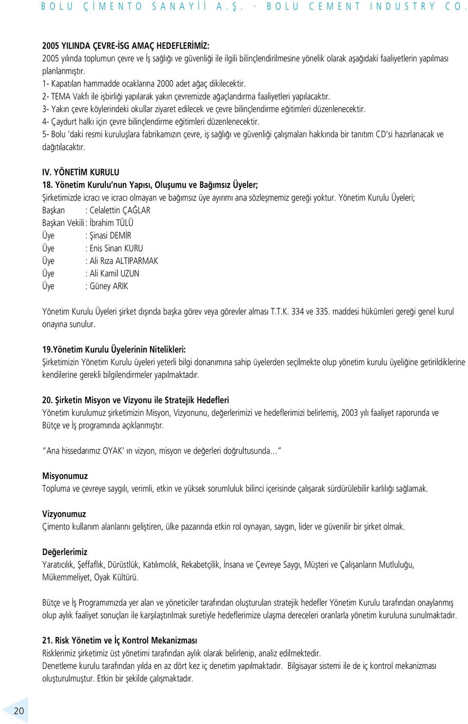 3- Yak n çevre köylerindeki okullar ziyaret edilecek ve çevre bilinçlendirme e itimleri düzenlenecektir. 4- Çaydurt halk için çevre bilinçlendirme e itimleri düzenlenecektir.