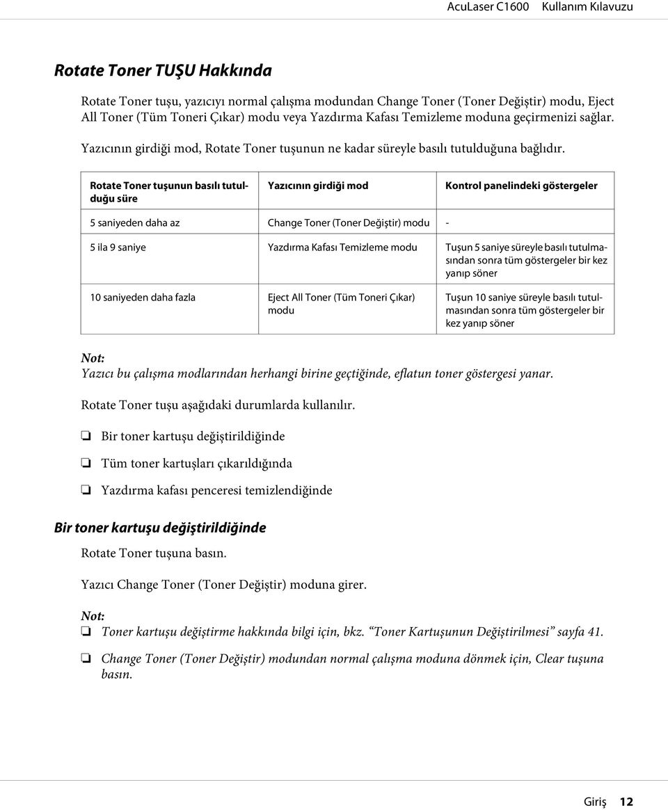 Rotate Toner tuşunun basılı tutulduğu süre Yazıcının girdiği mod Kontrol panelindeki göstergeler 5 saniyeden daha az Change Toner (Toner Değiştir) modu - 5 ila 9 saniye Yazdırma Kafası Temizleme modu