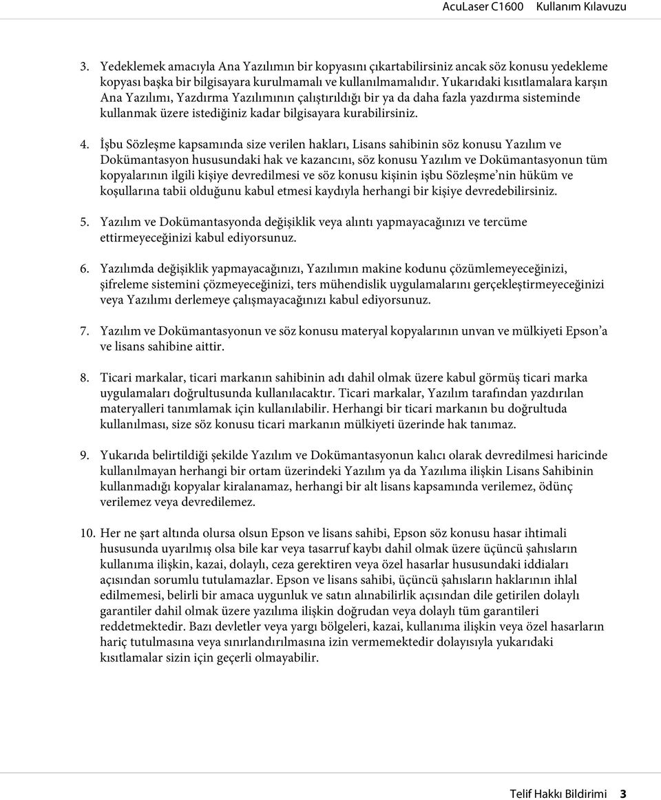 İşbu Sözleşme kapsamında size verilen hakları, Lisans sahibinin söz konusu Yazılım ve Dokümantasyon hususundaki hak ve kazancını, söz konusu Yazılım ve Dokümantasyonun tüm kopyalarının ilgili kişiye