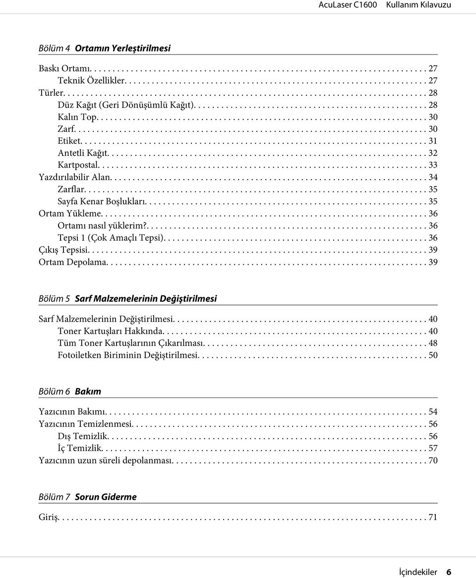 .. 39 Bölüm 5 Sarf Malzemelerinin Değiştirilmesi Sarf Malzemelerinin Değiştirilmesi... 40 Toner Kartuşları Hakkında... 40 Tüm Toner Kartuşlarının Çıkarılması.