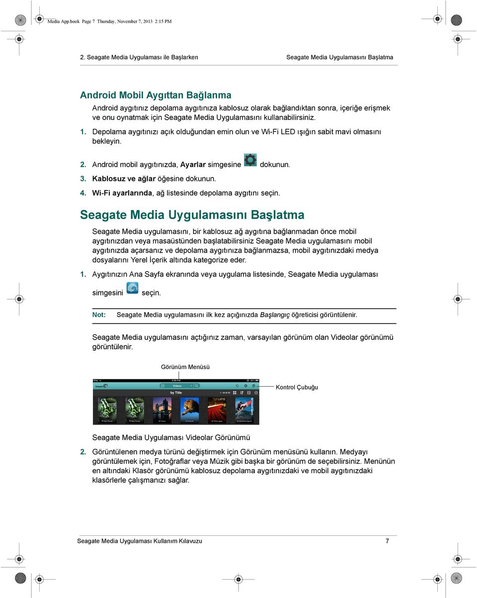 onu oynatmak için Seagate Media Uygulamasını kullanabilirsiniz. 1. Depolama aygıtınızı açık olduğundan emin olun ve Wi-Fi LED ışığın sabit mavi olmasını bekleyin. 2.