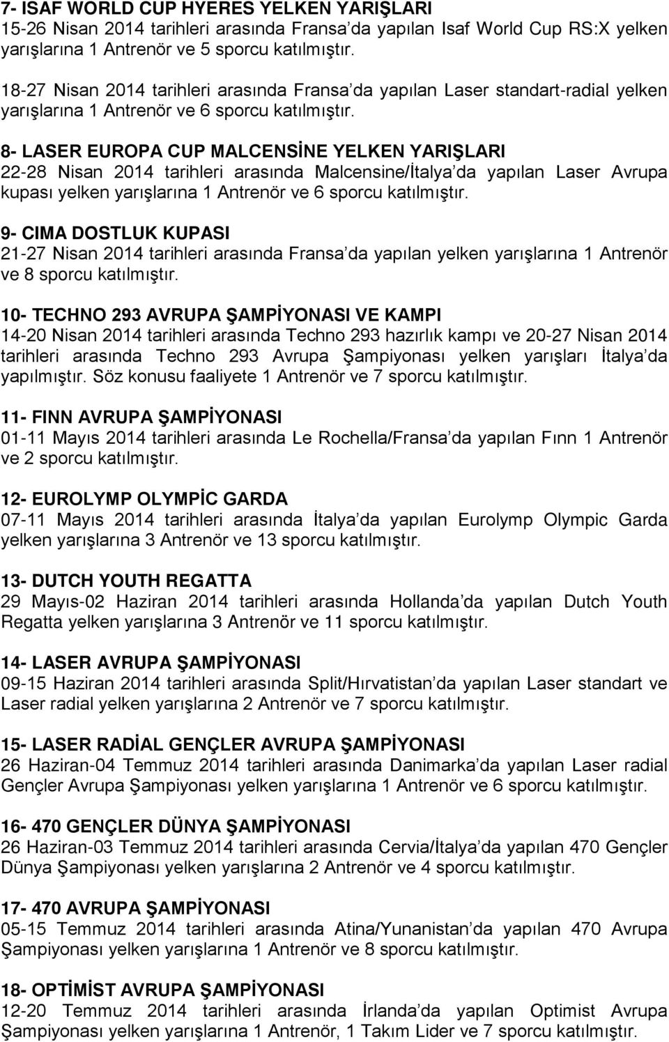 8- LASER EUROPA CUP MALCENSİNE YELKEN YARIŞLARI 22-28 Nisan 2014 tarihleri arasında Malcensine/İtalya da yapılan Laser Avrupa kupası yelken yarışlarına 1 Antrenör ve 6 sporcu katılmıştır.