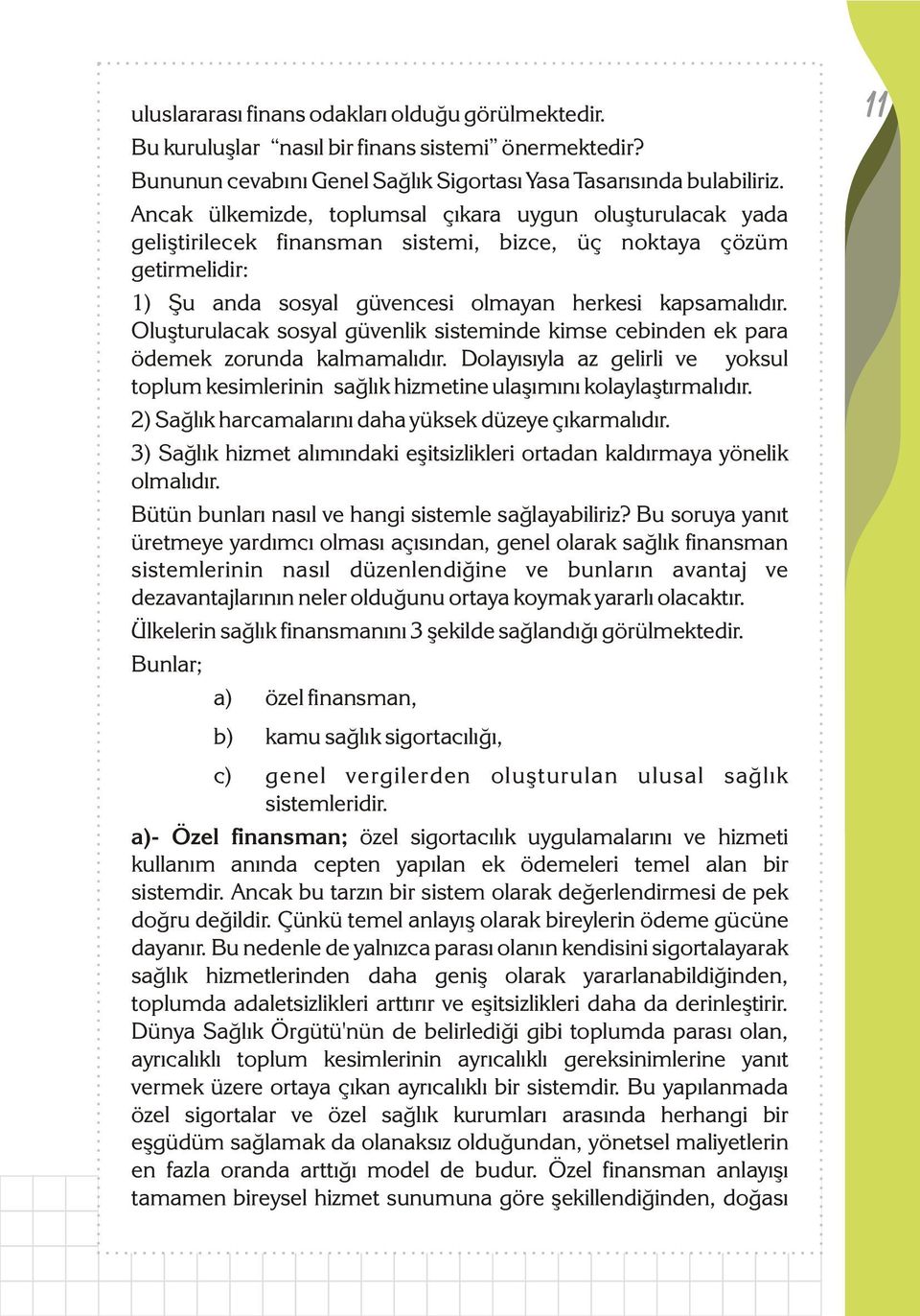 Oluþturulacak sosyal güvenlik sisteminde kimse cebinden ek para ödemek zorunda kalmamalýdýr. Dolayýsýyla az gelirli ve yoksul toplum kesimlerinin saðlýk hizmetine ulaþýmýný kolaylaþtýrmalýdýr.