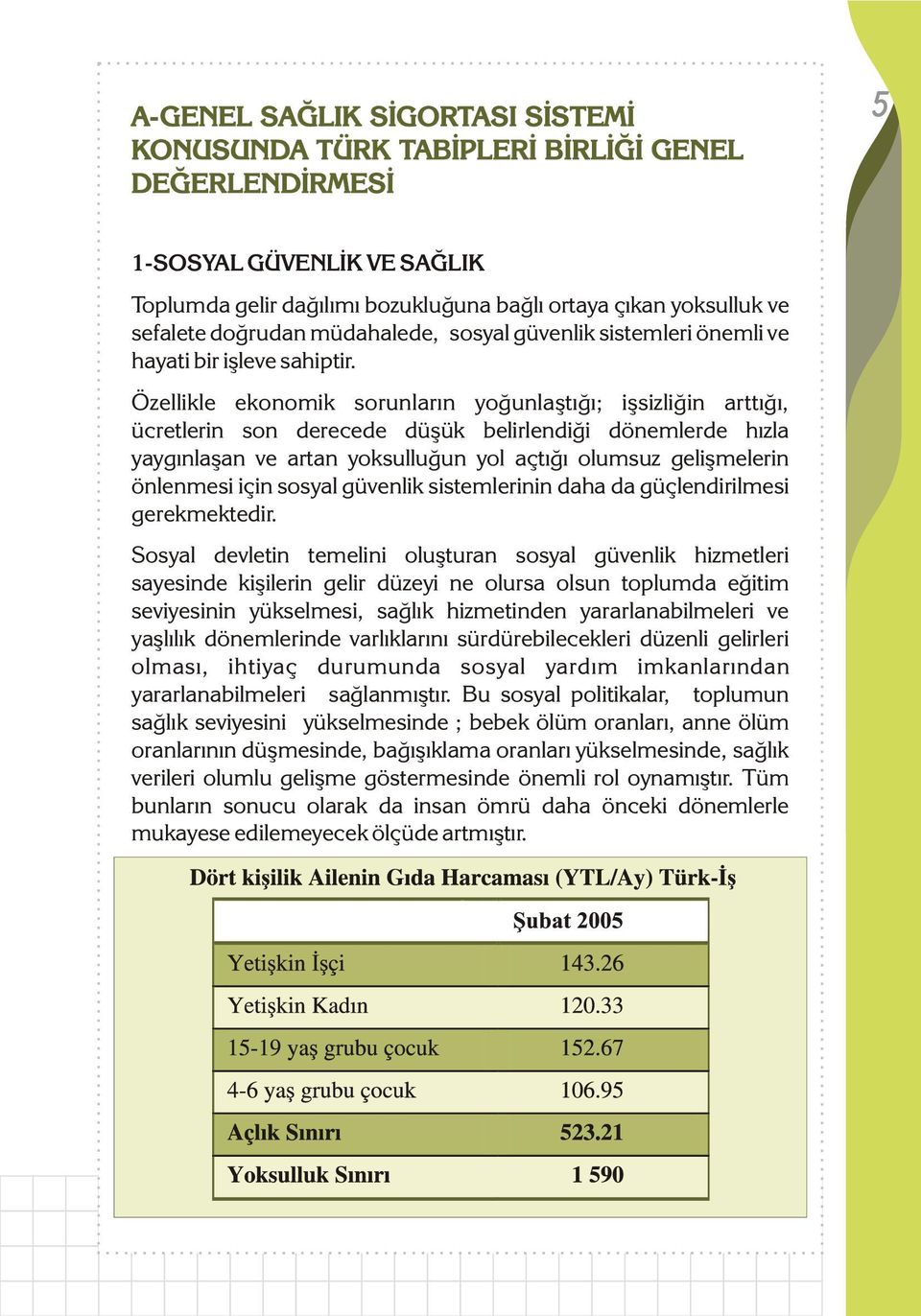 Özellikle ekonomik sorunlarýn yoðunlaþtýðý; iþsizliðin arttýðý, ücretlerin son derecede düþük belirlendiði dönemlerde hýzla yaygýnlaþan ve artan yoksulluðun yol açtýðý olumsuz geliþmelerin önlenmesi