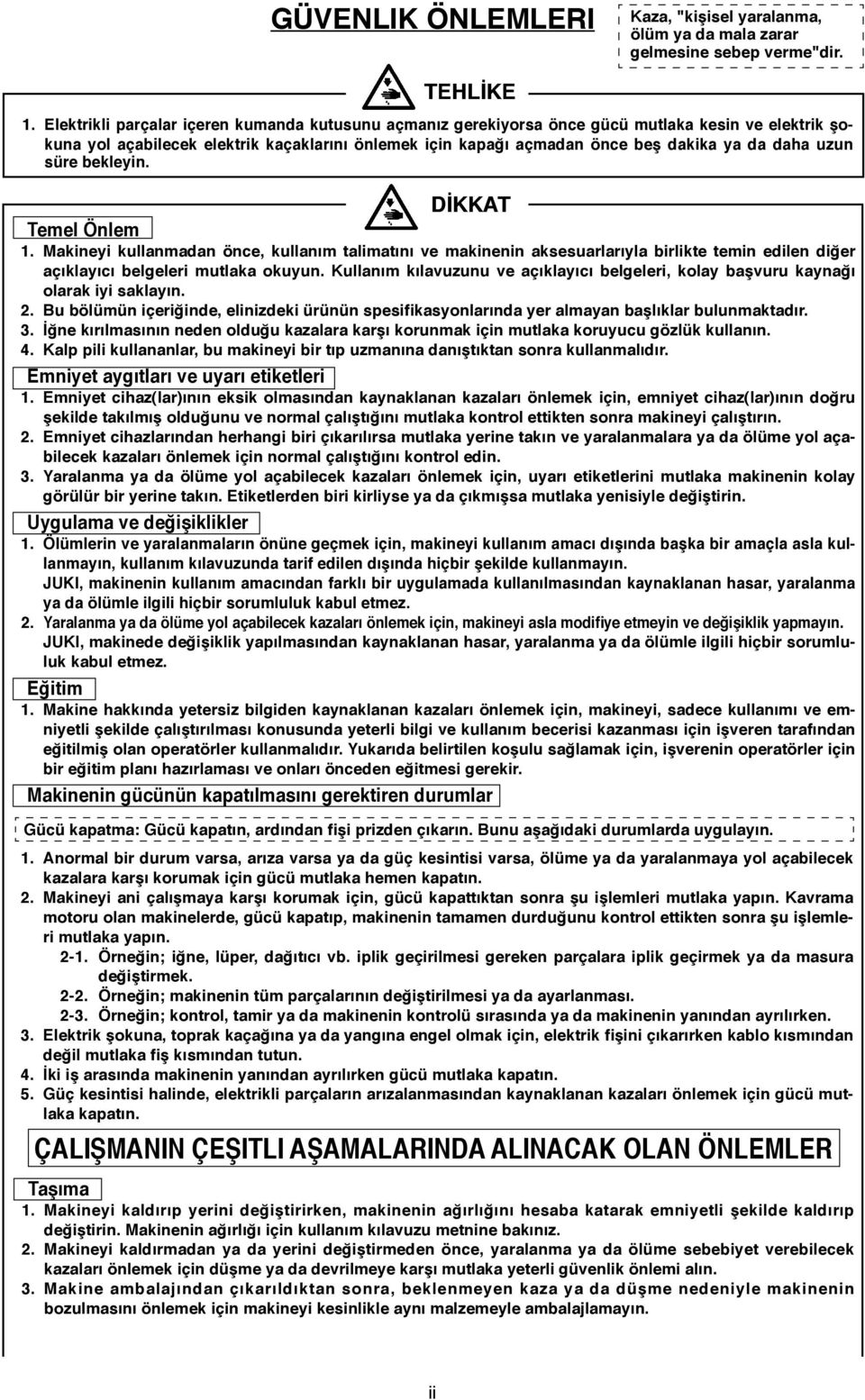 uzun süre bekleyin. DİKKAT Temel Önlem 1. Makineyi kullanmadan önce, kullanım talimatını ve makinenin aksesuarlarıyla birlikte temin edilen diğer açıklayıcı belgeleri mutlaka okuyun.