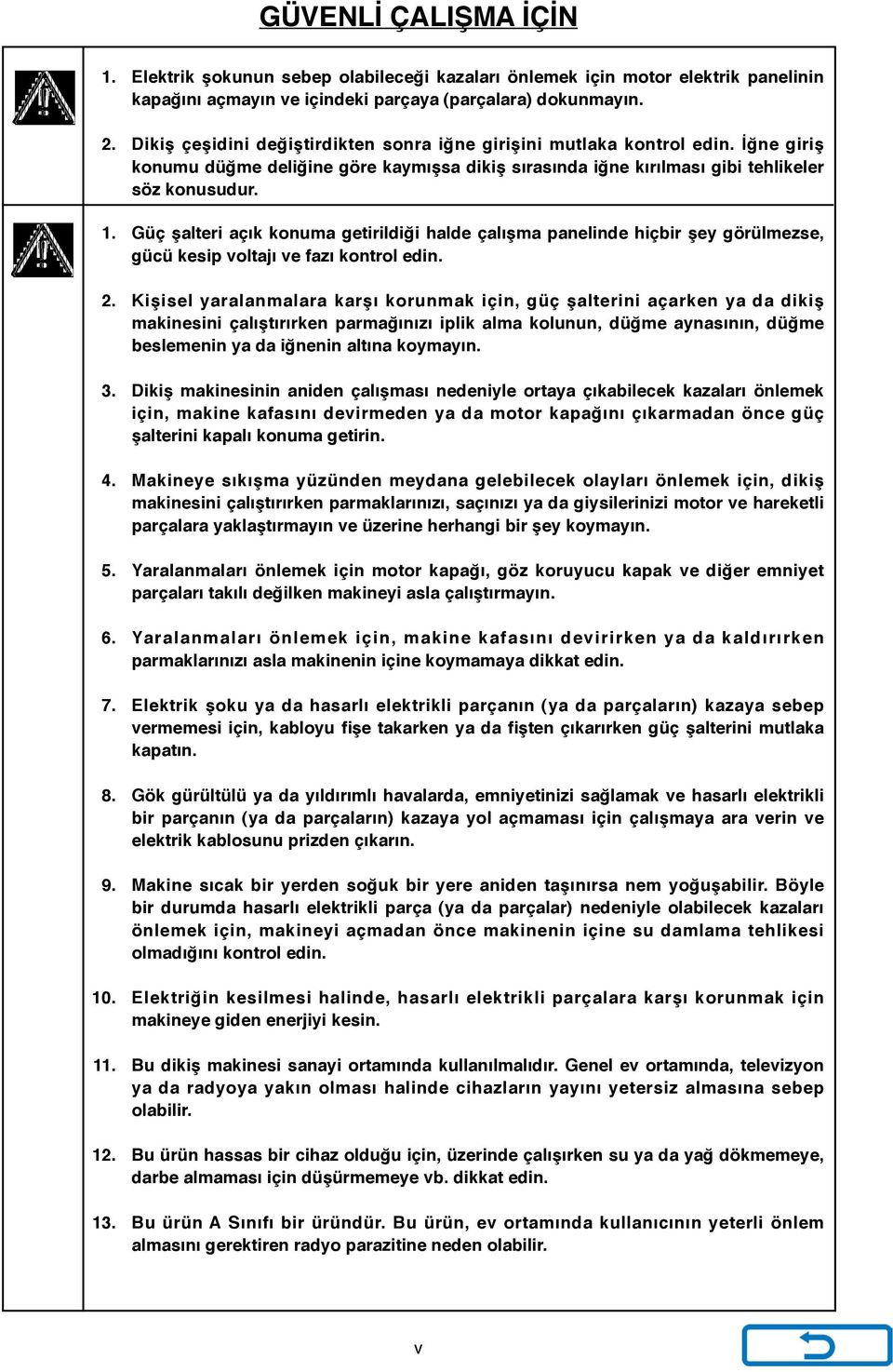 Güç şalteri açık konuma getirildiği halde çalışma panelinde hiçbir şey görülmezse, gücü kesip voltajı ve fazı kontrol edin. 2.