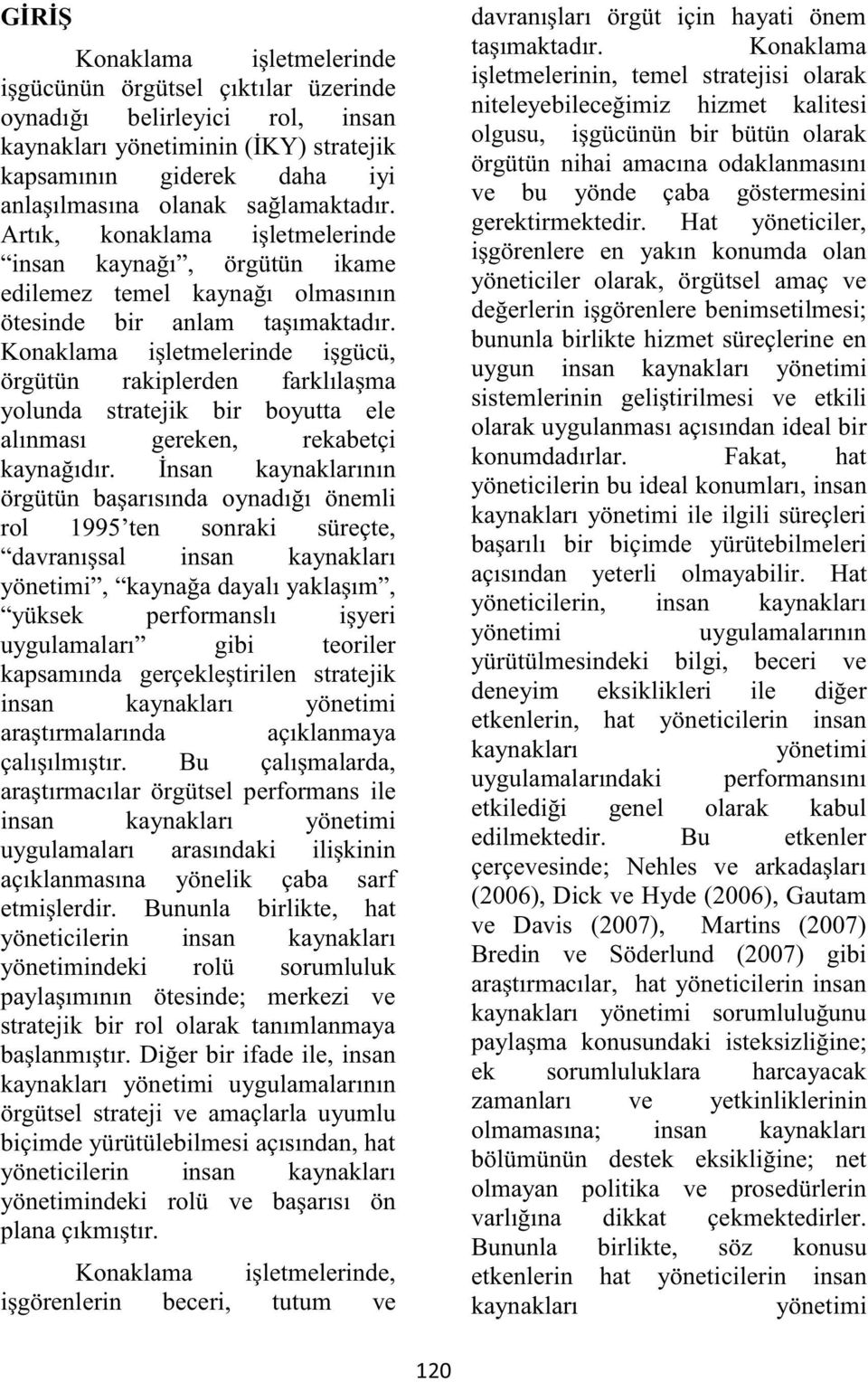 Konaklama işletmelerinde işgücü, örgütün rakiplerden farklılaşma yolunda stratejik bir boyutta ele alınması gereken, rekabetçi kaynağıdır.