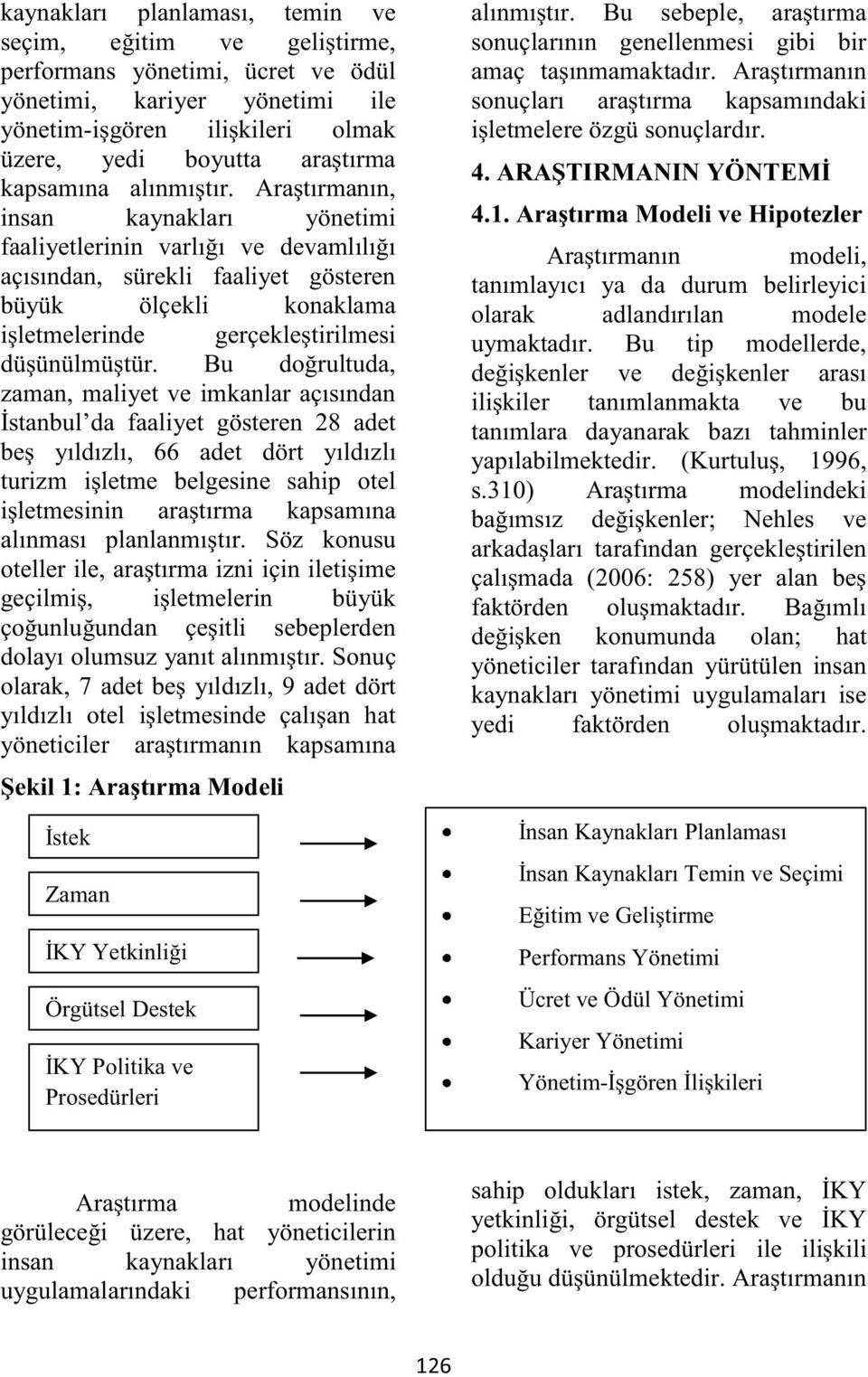 Bu doğrultuda, zaman, maliyet ve imkanlar açısından İstanbul da faaliyet gösteren 28 adet beş yıldızlı, 66 adet dört yıldızlı turizm işletme belgesine sahip otel işletmesinin araştırma kapsamına