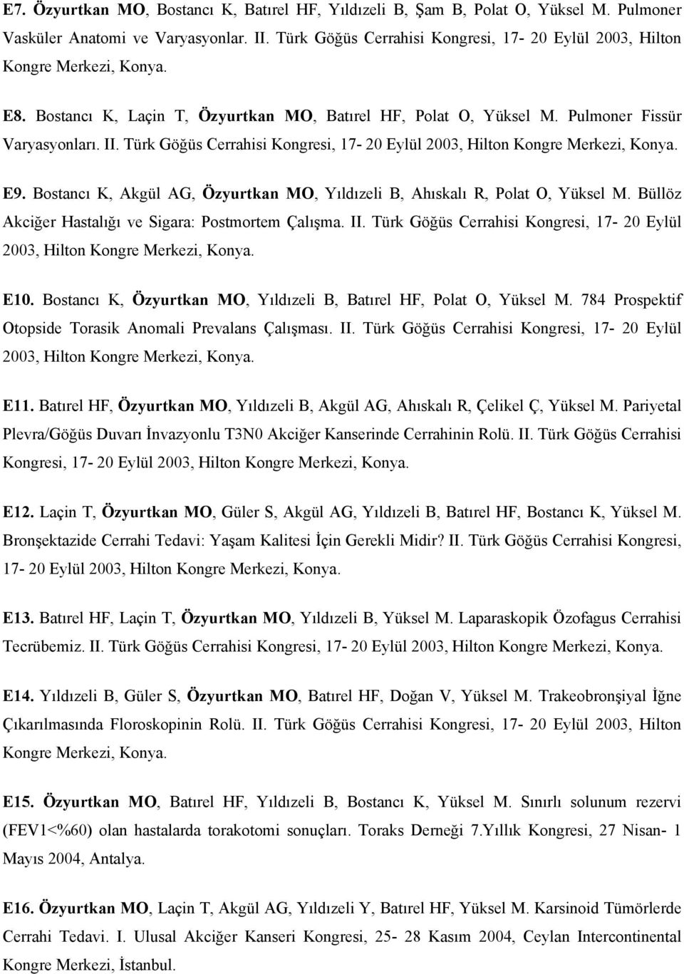 Türk Göğüs Cerrahisi Kongresi, 17-20 Eylül 2003, Hilton Kongre Merkezi, Konya. E9. Bostancı K, Akgül AG, Özyurtkan MO, Yıldızeli B, Ahıskalı R, Polat O, Yüksel M.