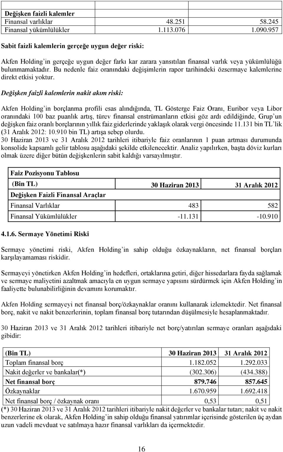 Bu nedenle faiz oranındaki değişimlerin rapor tarihindeki özsermaye kalemlerine direkt etkisi yoktur.