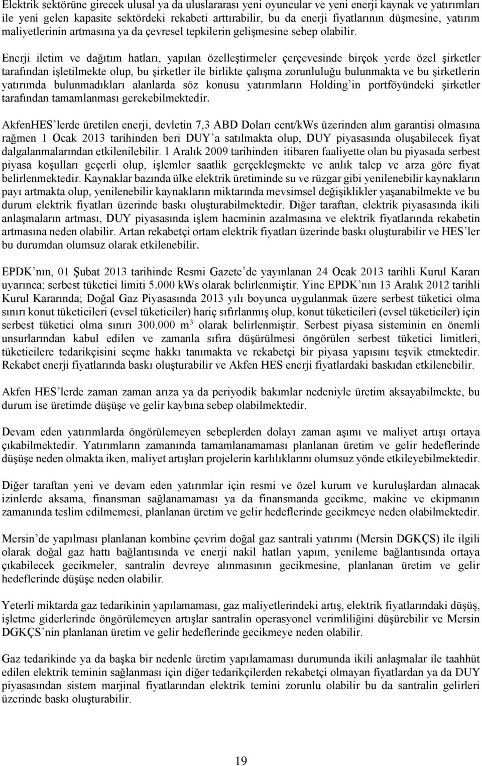 Enerji iletim ve dağıtım hatları, yapılan özelleştirmeler çerçevesinde birçok yerde özel şirketler tarafından işletilmekte olup, bu şirketler ile birlikte çalışma zorunluluğu bulunmakta ve bu