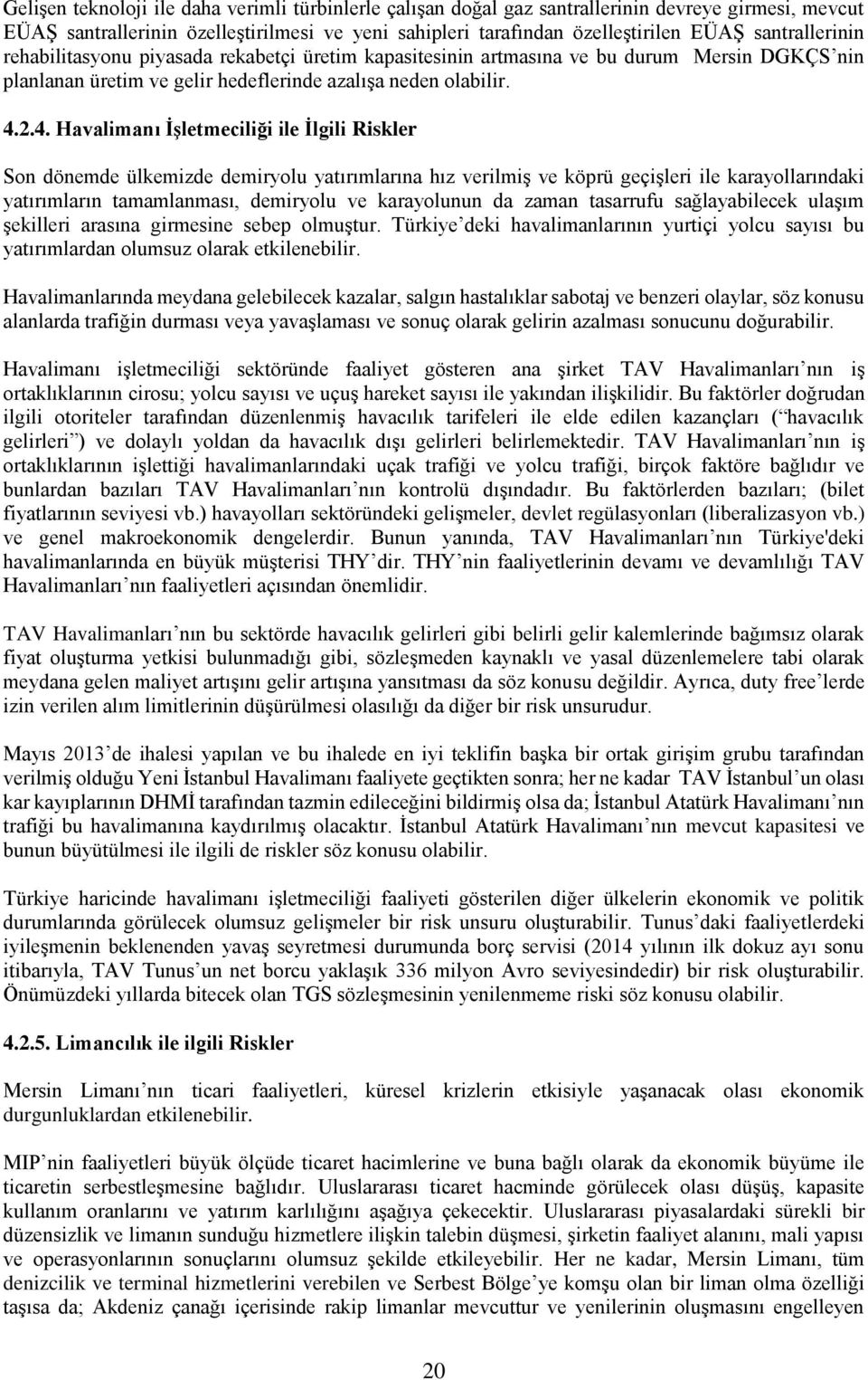 2.4. Havalimanı İşletmeciliği ile İlgili Riskler Son dönemde ülkemizde demiryolu yatırımlarına hız verilmiş ve köprü geçişleri ile karayollarındaki yatırımların tamamlanması, demiryolu ve karayolunun