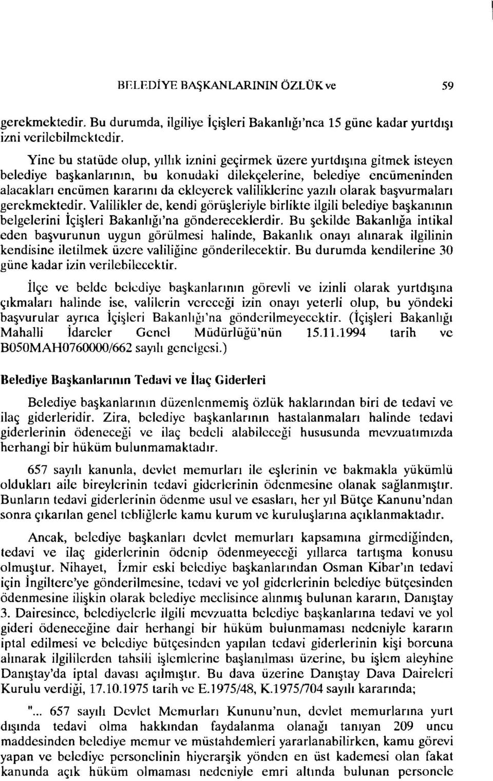 valiliklerine yazılı olarak başvurmaları gerekmektedir. Valilikler de, kendi görüşleriyle birlikte ilgili belediye başkanının belgelerini İçi leri Bakanlığı'na göndereceklerdir.