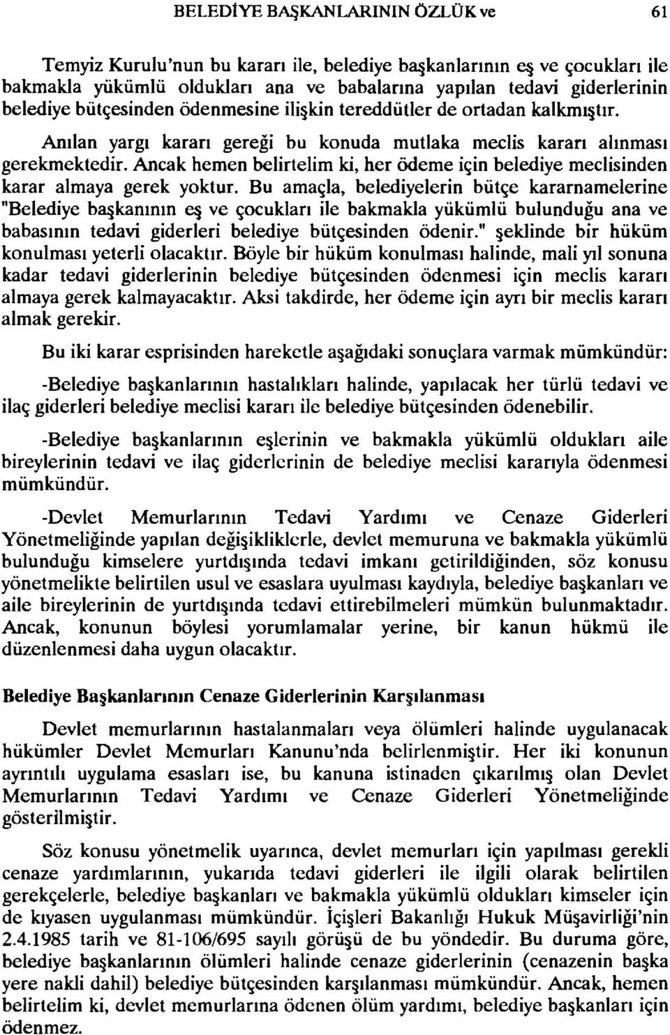 Anılan yargı kararı gereği bu konuda mutlaka meclis karan alınması gerekmektedir. Ancak hemen belirtelim ki, her ödeme için belediye meclisinden karar almaya gerek yoktur.