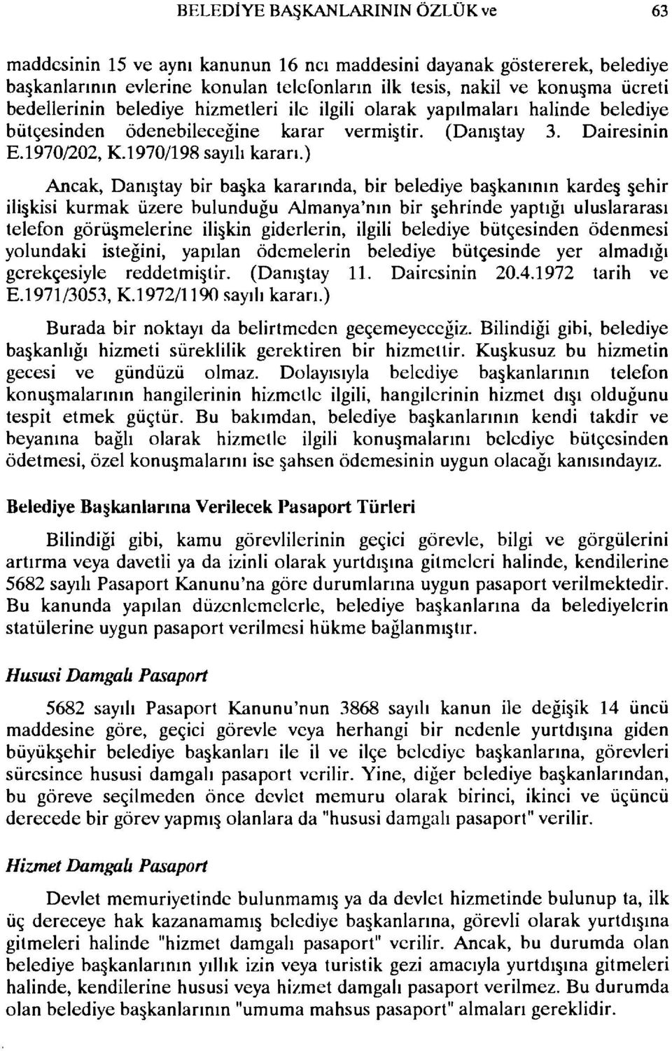 ) Ancak, Danıştay bir başka kararında, bir belediye başkanının karde ehir ili kisi kurmak üzere bulunduğu Almanya'nın bir ehrinde yaptığı uluslararası telefon görüşmelerine ilişkin giderlerin, ilgili