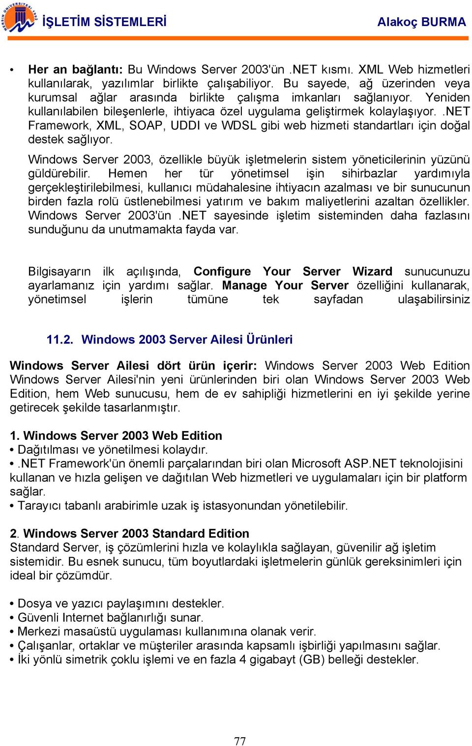 .net Framework, XML, SOAP, UDDI ve WDSL gibi web hizmeti standartları için doğal destek sağlıyor. Windows Server 2003, özellikle büyük işletmelerin sistem yöneticilerinin yüzünü güldürebilir.